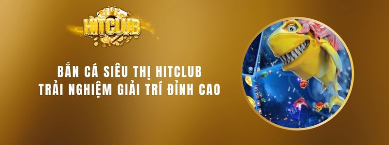 1 ban ca sieu thi hitclub