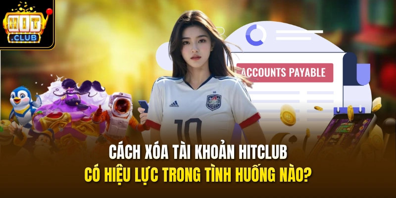 Cách Xóa Tài Khoản HITCLUB Qua 3 Bước & Hỏi Đáp Hay Gặp 2 Cách xóa tài khoản HITCLUB có hiệu lực trong tình huống nào?