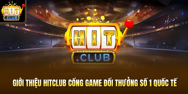 Giới thiệu hitclub cổng game đổi thưởng số 1 quốc tế