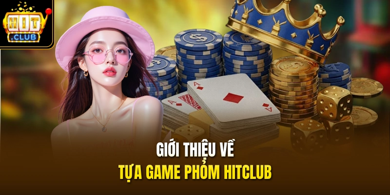 Giới thiệu về tựa game Phỏm HITCLUB
