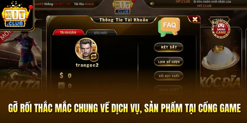 Gỡ rối thắc mắc chung về dịch vụ, sản phẩm tại cổng game