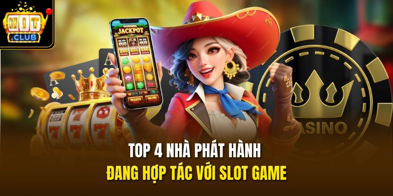 TOP 4 nhà phát hành đang hợp tác với slot game
